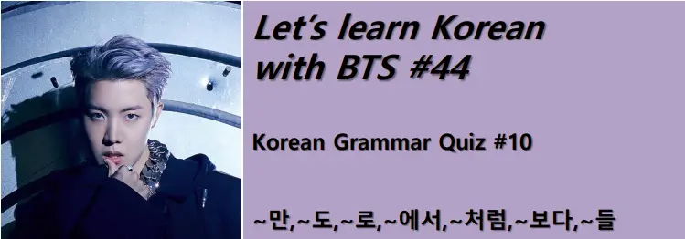 Learn Korean with BTS #44 - Korean Grammar Quiz #10 : ~만,~도,~로,~에서,~처럼,~보다,~들